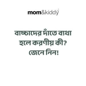 বাচ্চাদের দাঁতে ব্যথা হলে করণীয়